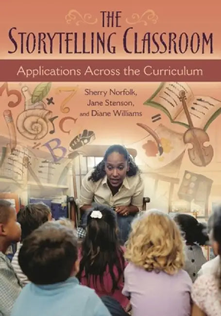 The Storytelling Classroom: Applications Across the Curriculum by Sherry Norfolk