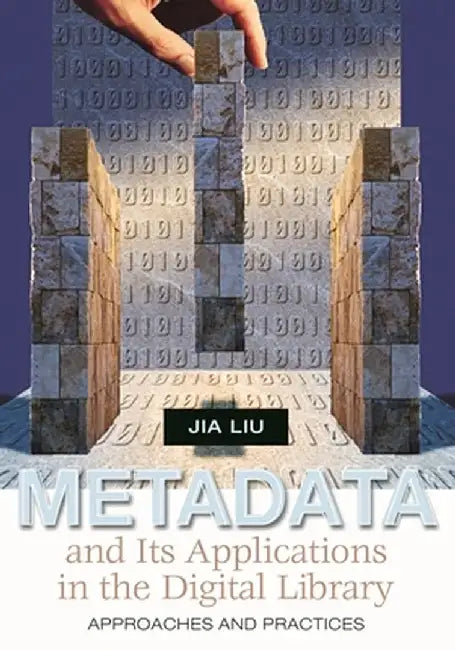 Metadata and Its Applications in the Digital Library: Approaches and Practices by Jia Liu
