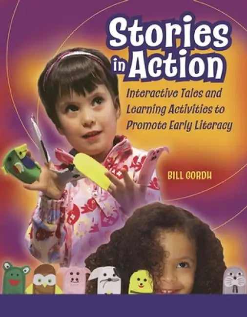Stories in Action: Interactive Tales and Learning Activities to Promote Early Literacy by William Gordh