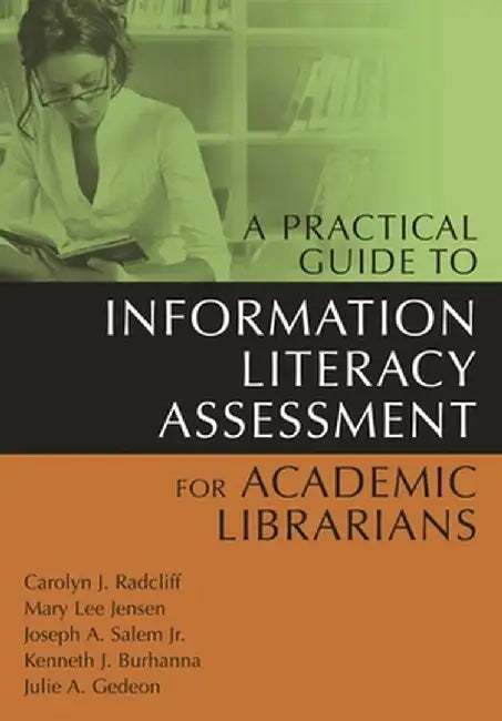 A Practical Guide to Information Literacy Assessment for Academic Librarians by Carolyn Radcliff
