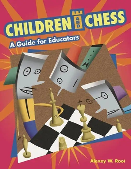 Children and Chess: A Guide for Educators by Alexey W. Root