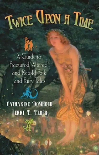 Twice Upon a Time: A Guide to Fractured, Altered, and Retold Folk and Fairy Tales by Catharine Bomhold