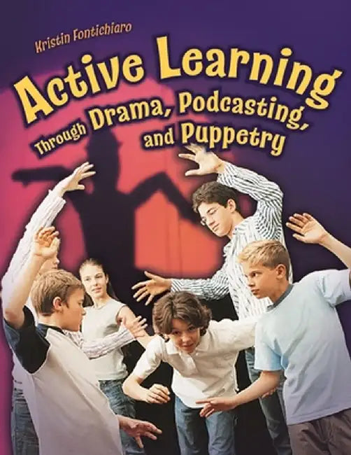 Active Learning Through Drama, Podcasting, and Puppetry by Kristin Fontichiaro
