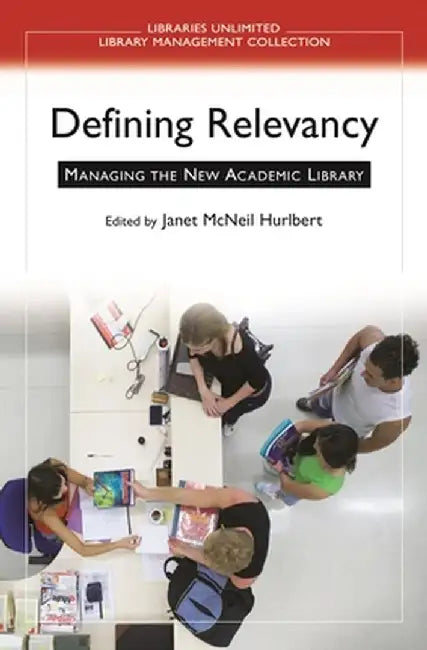 Defining Relevancy: Managing the New Academic Library by Janet McNeil Hurlbert