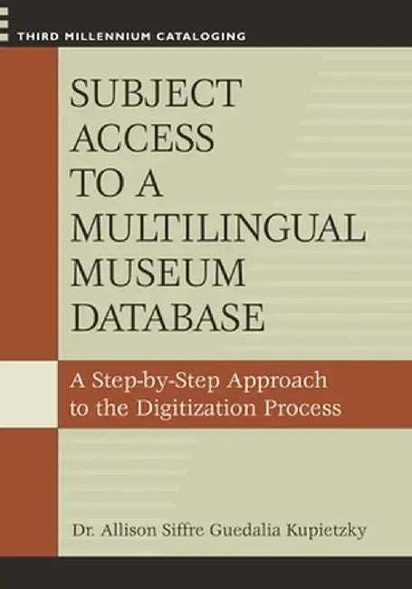 Subject Access to a Multilingual Museum Database: A Step-By-Step Approach to the Digitization Process by Allison Siffre Guedali Kupietzky