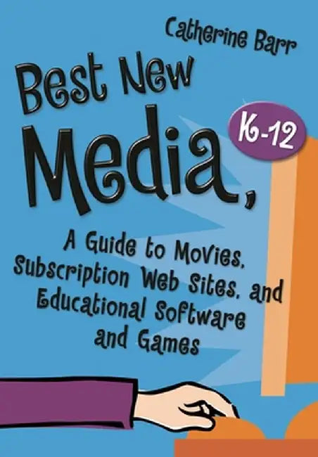 Best New Media, K-12: A Guide to Movies, Subscription Web Sites, and Educational Software and Games by Catherine Barr