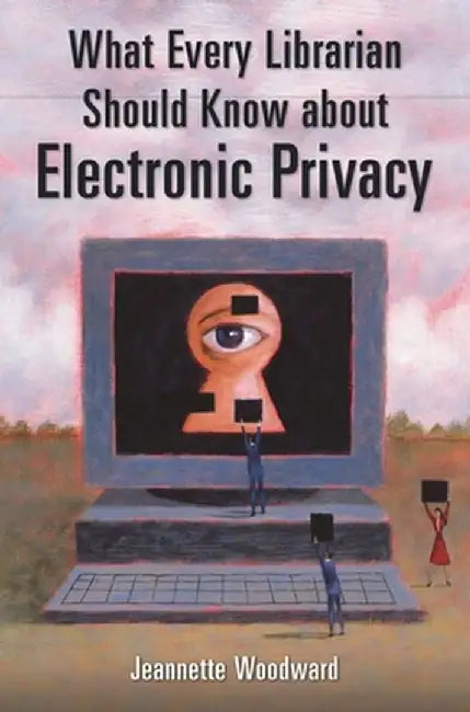 What Every Librarian Should Know about Electronic Privacy by Jeannette Woodward