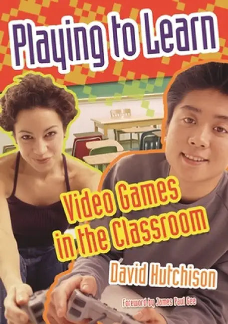 Playing to Learn: Video Games in the Classroom by David Hutchison