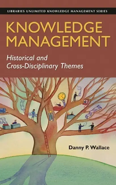 Knowledge Management: Historical and Cross-Disciplinary Themes by Danny P. Wallace