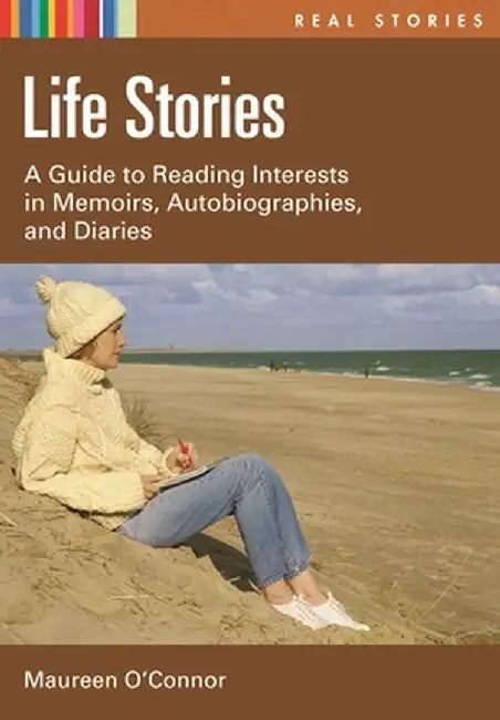 Life Stories: A Guide to Reading Interests in Memoirs, Autobiographies, and Diaries by Maureen O'Connor