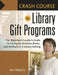 Crash Course in Library Gift Programs: The Reluctant Curator's Guide to Caring for Archives, Books, and Artifacts in a Library Setting by Ann Roberts