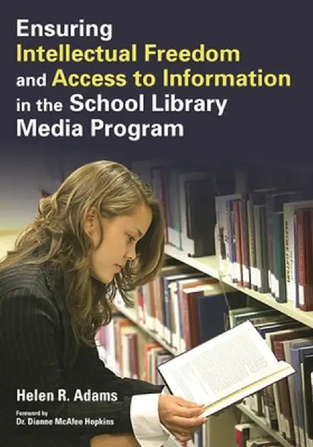 Ensuring Intellectual Freedom and Access to Information in the School Library Media Program by Helen R. Adams