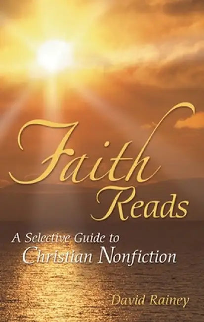 Faith Reads: A Selective Guide to Christian Nonfiction by David Rainey