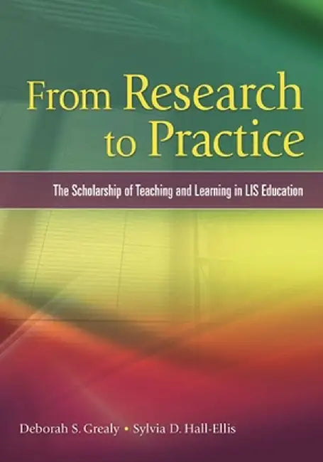 From Research to Practice: The Scholarship of Teaching and Learning in LIS Education by Deborah S. Grealy