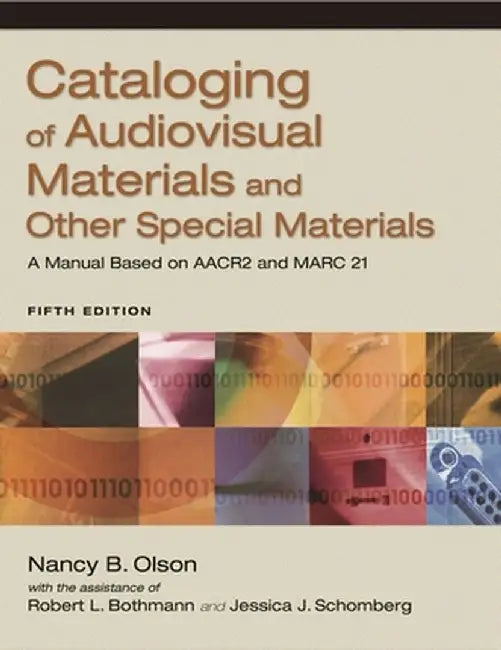 Cataloging of Audiovisual Materials and Other Special Materials: A Manual Based on AACR2 and MARC 21 by Nancy B. Olson