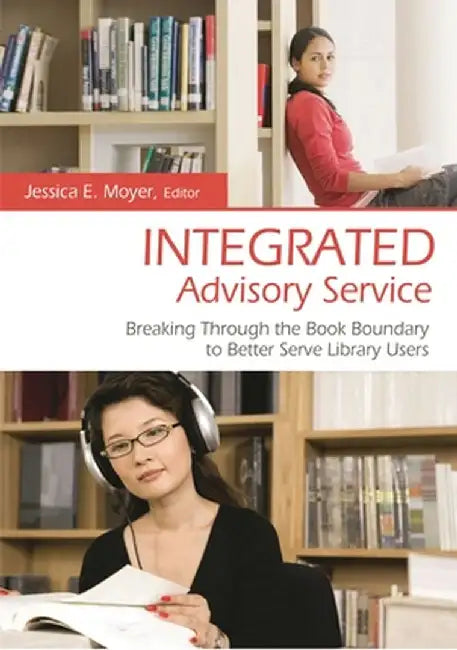 Integrated Advisory Service: Breaking Through the Book Boundary to Better Serve Library Users by Jessica E. Moyer