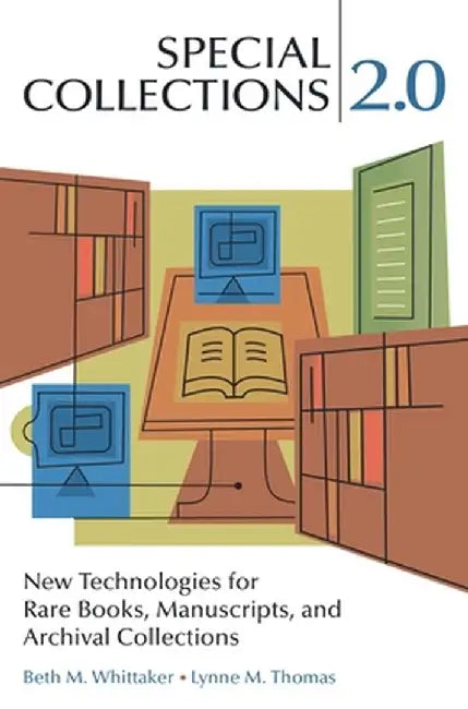 Special Collections 2.0: New Technologies for Rare Books, Manuscripts, and Archival Collections by Beth Whittaker