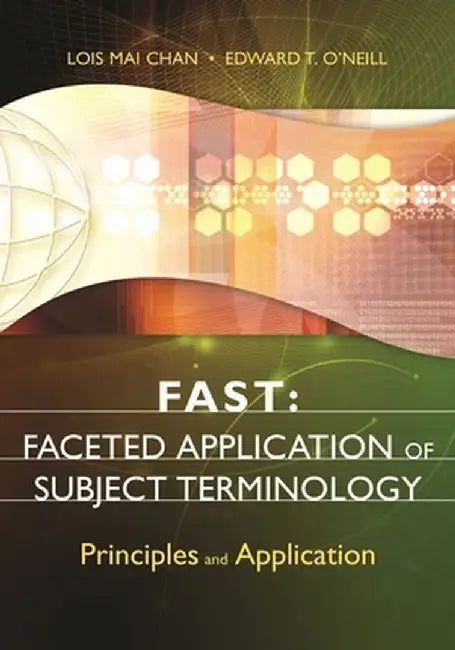 Fast: Faceted Application of Subject Terminology: Principles and Application by Lois Chan