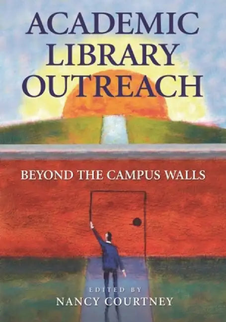 Academic Library Outreach: Beyond the Campus Walls by Nancy Courtney