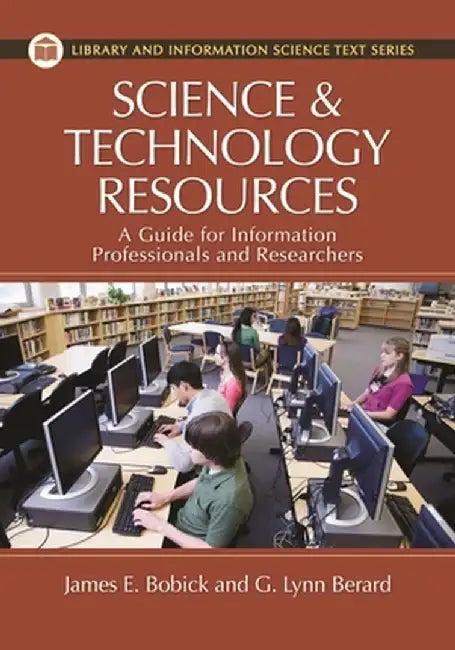Science and Technology Resources: A Guide for Information Professionals and Researchers by James Bobick