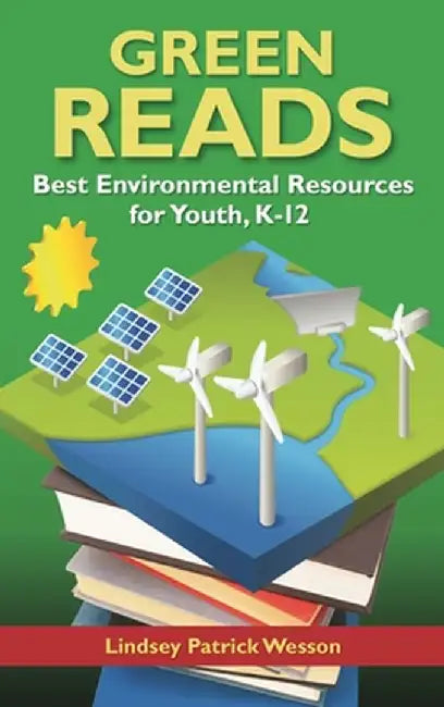 Green Reads: Best Environmental Resources for Youth, K-12 by Lindsey Patrick Wesson