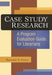 Case Study Research: A Program Evaluation Guide for Librarians by Ravonne A. Green