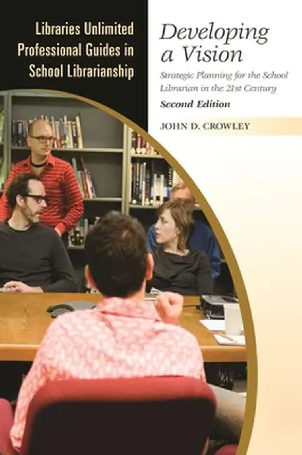 Developing a Vision: Strategic Planning for the School Librarian in the 21st Century by John Crowley