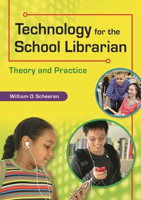 Technology for the School Librarian: Theory and Practice by William Scheeren