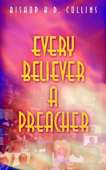 Every Believer a Preacher by Bishop K. D. Collins