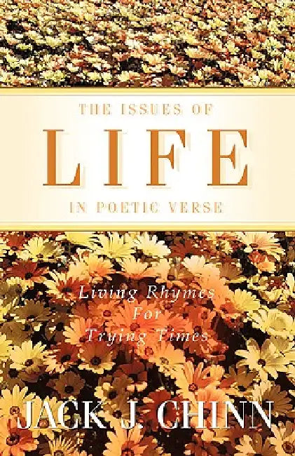 The Issues of Life in Poetic Verse by Jack J. Chinn