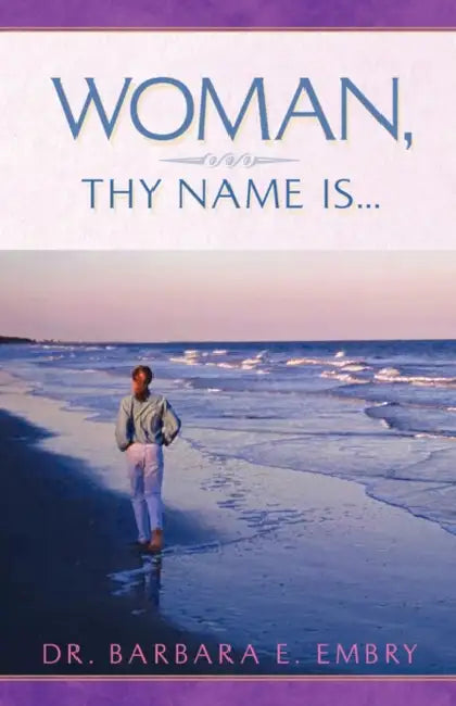 Woman, Thy Name Is... by Barbara E. Embry