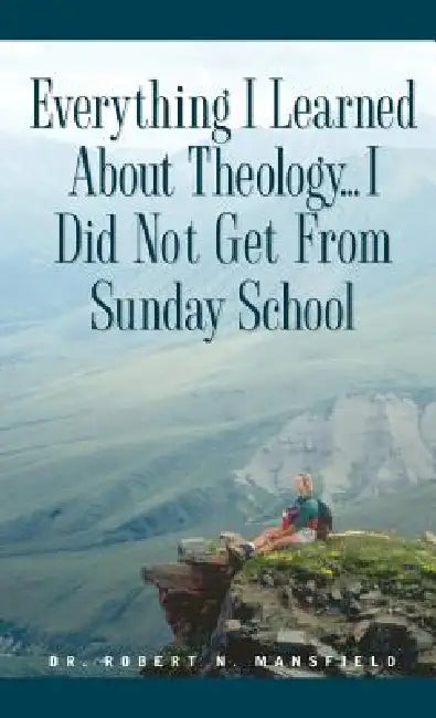 Everything I Learned About Theology by Robert N. Mansfield