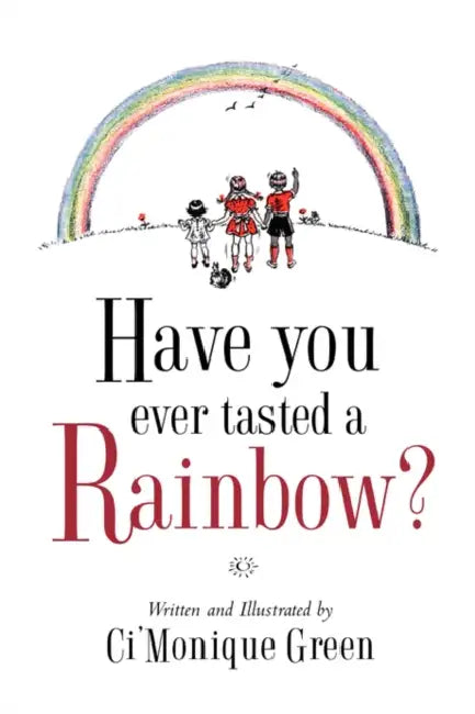 Have You Ever Tasted a Rainbow? by Ci'monique Green