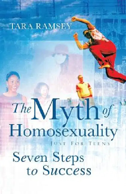 The Myth of Homosexuality: Just for Teens Seven Steps to Success by Tara Ramsey