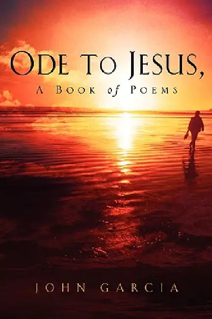Ode to Jesus-A Book of Poems by John Garcia