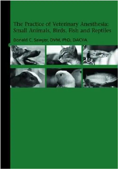 The Practice of Veterinary Anesthesia: Small Animals, Birds, Fish and Reptiles by Donald Sawyer