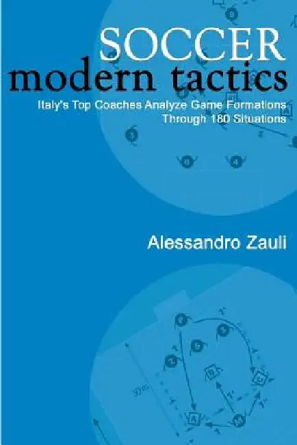 Soccer: Modern Tactics: Italy's Top Coaches Analyze Game Formations Through 180 Situations by Alessandro Zauli