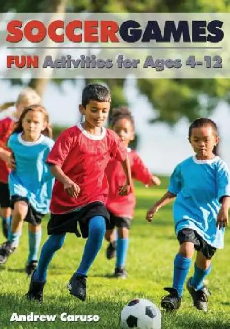 Soccer Games: Fun Activities for Ages 4 to 12 by Bryan Beaver