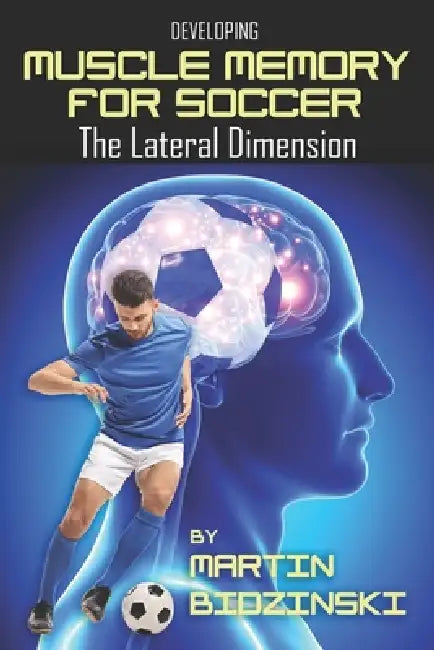 Developing Muscle Memory for Soccer: The Lateral Dimension by Martin Bidzinski