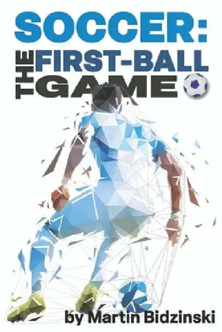 Soccer: The First-Ball Game by Martin Bidzinski