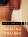 Healing Trauma: A Pioneering Program for Restoring the Wisdom of Your Body [With CD] by Peter A. Levine