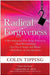 Radical Forgiveness: A Revolutionary Five-Stage Process to Heal Relationships, Let Go of Anger and Blame… by Colin Tipping