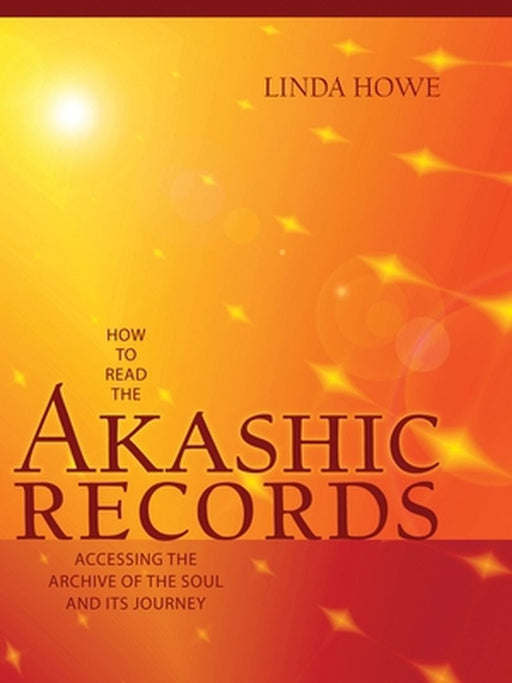 How to Read the Akashic Records: Accessing the Archive of the Soul and Its Journey by Linda Howe