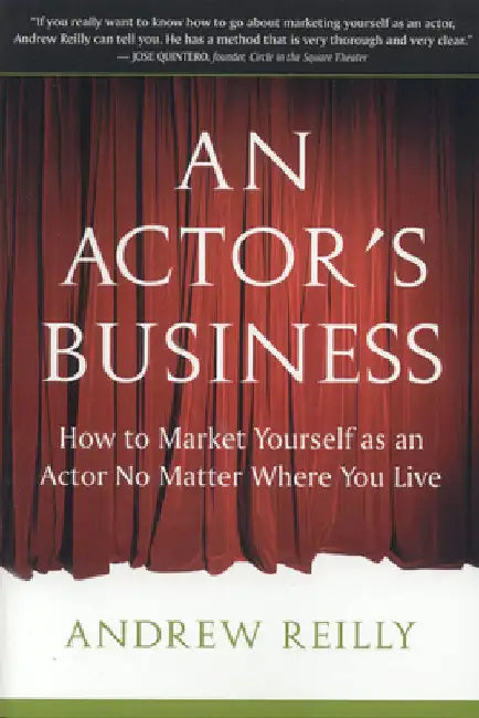 An Actor's Business: How to Market Yourself as an Actor No Matter Where You Live by Reilly, Andrew