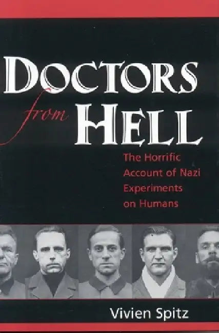Doctors from Hell: The Horrific Account of Nazi Experiments on Humans by Vivien Spitz