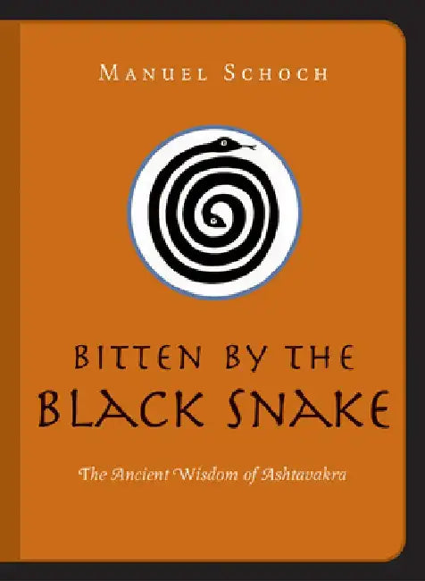 Bitten by the Black Snake: The Ancient Wisdom of Ashtavakra by Manuel Schoch