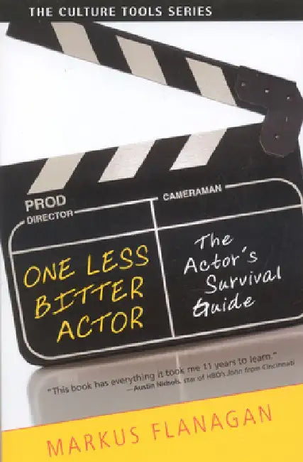 One Less Bitter Actor: The Actor's Survival Guide by Markus Flanagan