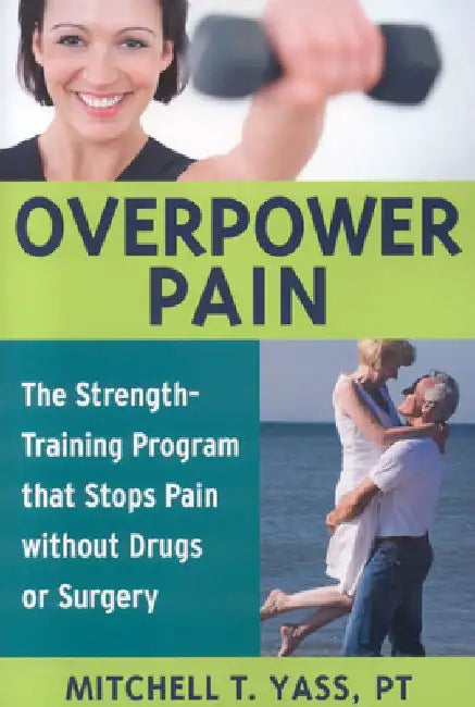 Overpower Pain: The Strength-Training Program That Stops Pain Without Drugs or Surgery by Mitchell T. Yass
