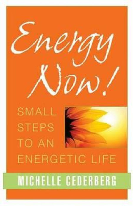 Energy Now!: Small Steps to an Energetic Life by Michelle Cederberg