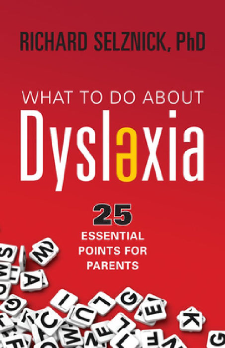 What to Do about Dyslexia: 25 Essential Points for Parents by Richard Selznick